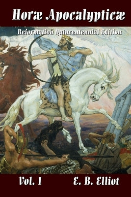 Horae Apocalypticae Vol. 1 by Elliott, Edward Bishop 1793-1875