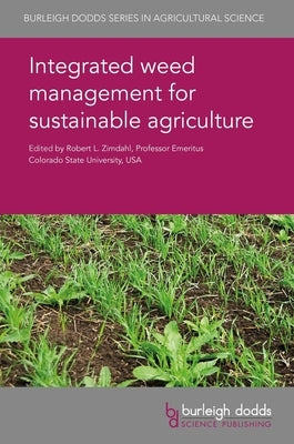 Integrated Weed Management for Sustainable Agriculture by Zimdahl, Robert L.