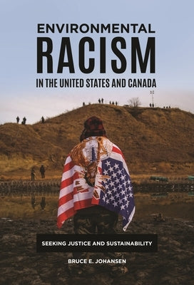 Environmental Racism in the United States and Canada: Seeking Justice and Sustainability by Johansen, Bruce E.