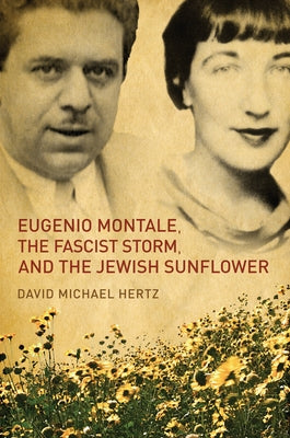 Eugenio Montale, the Fascist Storm, and the Jewish Sunflower by Hertz, David M.