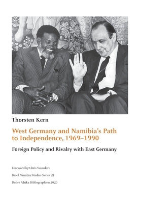 West Germany and Namibia's Path to Independence, 1969-1990: Foreign Policy and Rivalry with East Germany by Kern, Thorsten