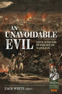 An Unavoidable Evil: Siege Warfare in the Age of Napoleon by White, Zack