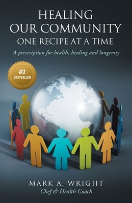 Healing Our Community One recipe at a time: A Prescription For Health Healing and Longevity by Wright, Mark A.