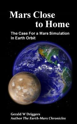 Mars Close to Home: The Case For a Mars Simulation in Earth Orbit by Driggers, Gerald W.