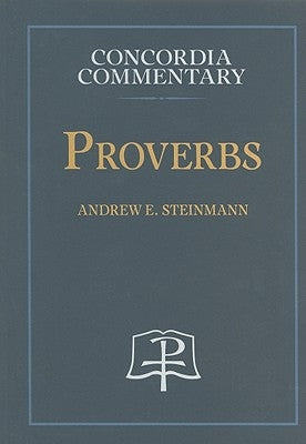 Proverbs - Concordia Commentary by Steinmann, Andrew, E.