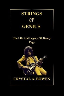 Strings Of Genius: The Life And Legacy Of Jimmy Page by Bowen, Crystal A.