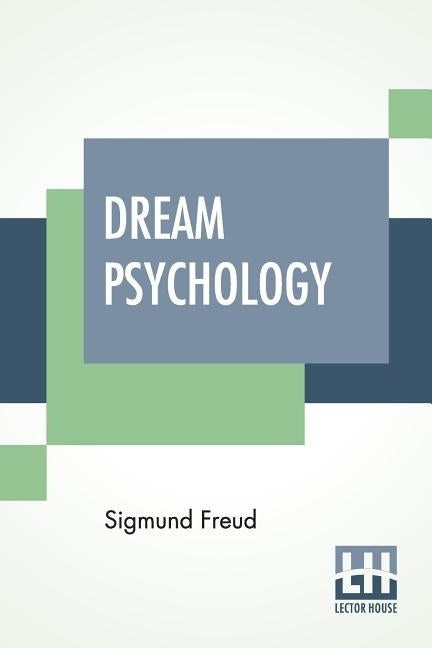 Dream Psychology: Psychoanalysis For Beginners. Authorized English Translation By Montague David Eder With An Introduction By André Trid by Freud, Sigmund