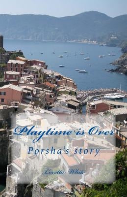 Playtime is Over: Porsha's story by White, Loretta Morris