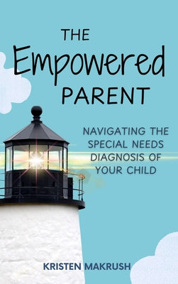 The Empowered Parent: Navigating the Special Needs Diagnosis of Your Child by Macrush, Kristen
