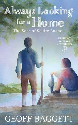 Always Looking for a Home: The Sons of Squire Boone by Baggett, Geoff