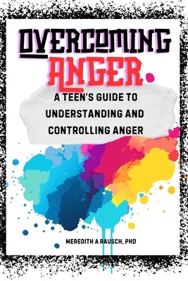 Overcoming Anger: A Teen's Guide to Understanding and Controlling Anger by Rausch, Meredith A.