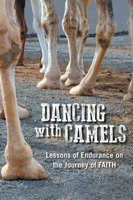 Dancing with Camels: Lessons of Endurance on the Journey of FAITH by Burnard, Mike