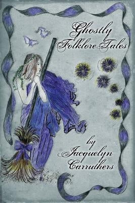 Ghostly Folklore Tales by Carruthers Na, Jacquelyn Celeste