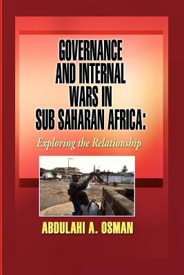 Governance and Internal Wars in Sub-Saharan Africa: Exploring the Relationship by Osman, Abdulahi A.