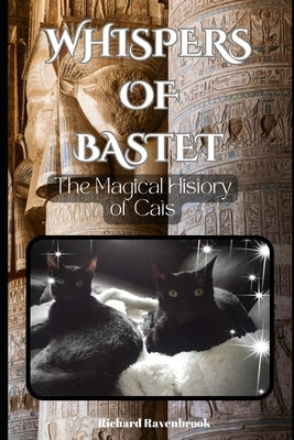 Whispers of Bastet: The Magical History of Cats by Ravenbrook, Richard