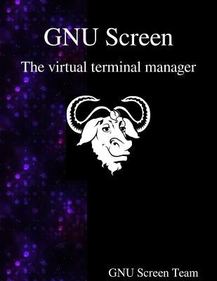 GNU Screen: The virtual terminal manager by Team, Gnu Screen