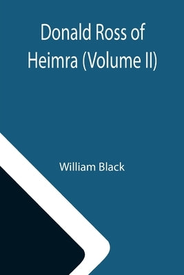 Donald Ross of Heimra (Volume II) by William Black