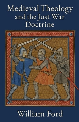 Medieval Theology and the Just War Doctrine by Ford, William