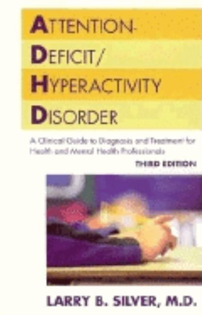 Attention-Deficit/Hyperactivity Disorder: A Clinical Guide to Diagnosis and Treatment for Health and Mental Health Professionals by Silver, Larry B.