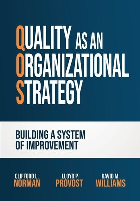 Quality as an Organizational Strategy: Building a System of Improvement by Norman, Clifford L.