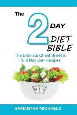2 Day Diet Bible: The Ultimate Cheat Sheet & 70 2 Day Diet Recipes by Michaels, Samantha