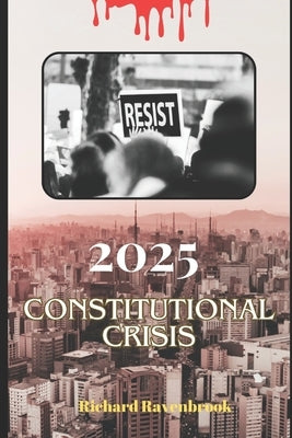 2025: Constitutional Crisis by Ravenbrook, Richard