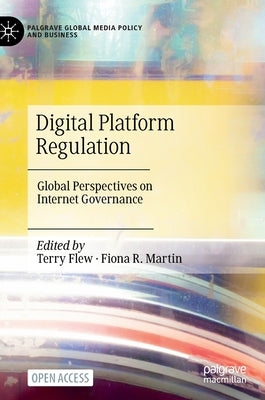 Digital Platform Regulation: Global Perspectives on Internet Governance by Flew, Terry