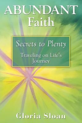 Abundant Faith: Secrets to Plenty by Sloan, Gloria