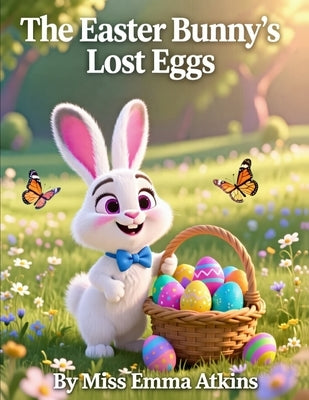 The Easter Bunny's Lost Eggs: A Gentle Easter Bunny Picture Book for Kids Ages 3-6 A Calming Bedtime Story for Toddlers and Preschool by Atkins, Emma