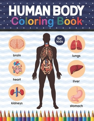 Human Body Coloring Book For Kids: Human Body Anatomy Coloring Book For Kids, Boys and Girls and Medical Students. Human Brain Heart Liver Coloring Bo by Publication, Shirkaylene