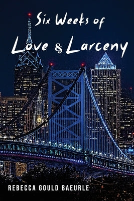 Six Weeks of Love & Larceny by Baeurle, Rebecca Gould