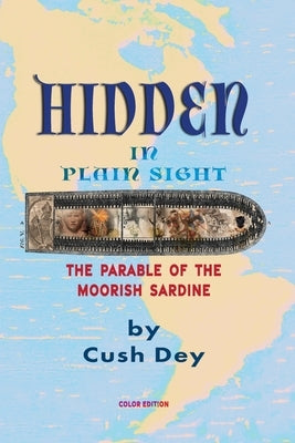 Hidden in Plain Sight: The Parable of the Moorish Sardine by Dey, Cush