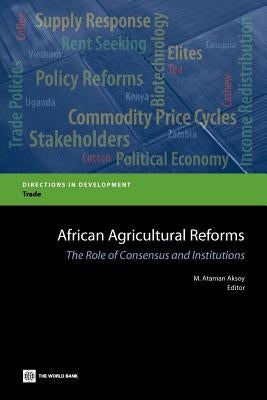 African Agricultural Reforms: The Role of Consensus and Institutions by Aksoy, M. Ataman