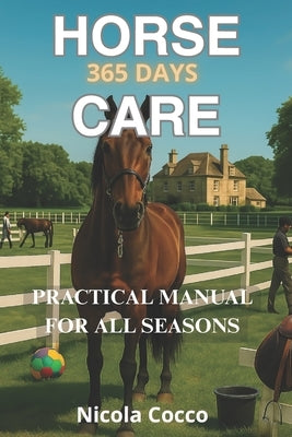 Horse Care 365 Day a Year: Practical Manual For Any Stage by Cocco, Nicola