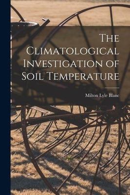 The Climatological Investigation of Soil Temperature by Blanc, Milton Lyle