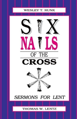 Six Nails of the Cross by Runk, Wesley T.