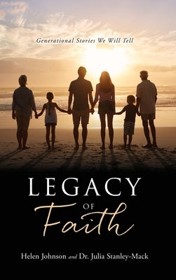 Legacy of Faith: Generational Stories We Will Tell by Johnson, Helen
