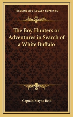 The Boy Hunters or Adventures in Search of a White Buffalo by Reid, Captain Mayne