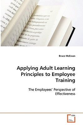 Applying Adult Learning Principles to Employee Training by McEwan, Bruce