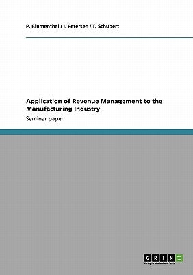 Application of Revenue Management to the Manufacturing Industry by Blumenthal, P.