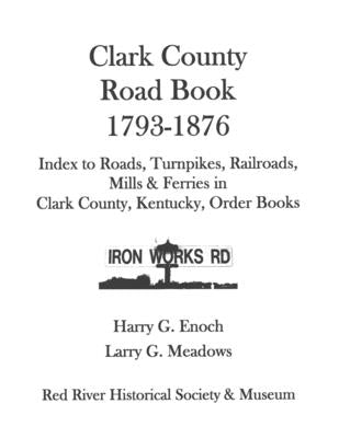 Clark County Road Book, 1793-1876 by Enoch, Harry G.