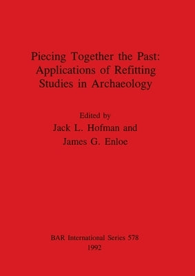 Piecing Together the Past - Applications of Refitting Studies in Archaeology by Hofman, Jack L.