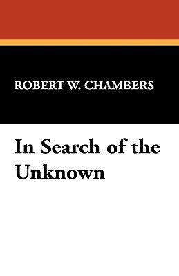 In Search of the Unknown by Chambers, Robert W.