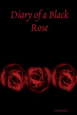 Diary of a Black Rose by Rose, Victoria