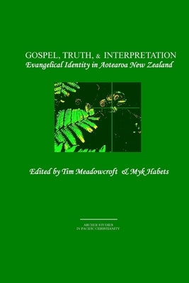 Gospel, Truth, & Interpretation: Evangelical Identity in Aotearoa New Zealand by Meadowcroft, Tim