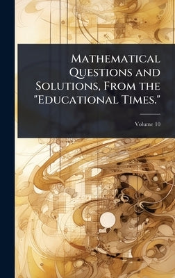 Mathematical Questions and Solutions, From the "Educational Times." by 