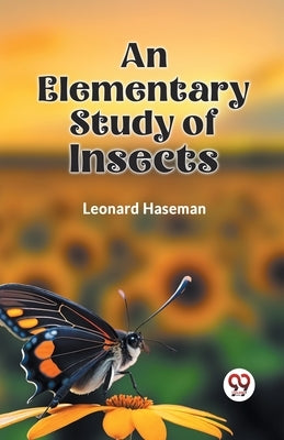 An Elementary Study of Insects by Haseman Leonard