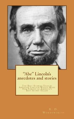"Abe" Lincoln's anecdotes and stories: a collection of the best stories told by Lincoln, which made him famous as America's best story teller by Wordsworth, R. D.