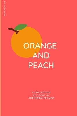 Orange And Peach: A Collection Of Poems by Pervez, Sheibban Sheikh