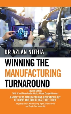 Winning the Manufacturing Turnaround: Revised Edition: With AI and Neuroleadership for Global Competitiveness by Nithia, Azlan